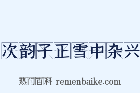 次韵子正雪中杂兴是什么意思的图片